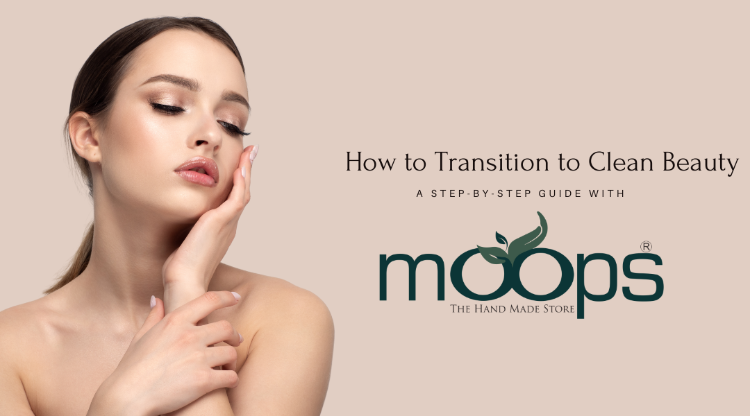 How to Transition to Clean Beauty – A Step-by-Step Guide with Moops